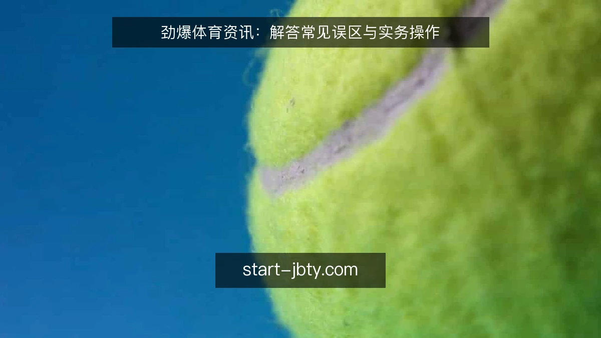 劲爆体育资讯:解答常见误区与实务操作