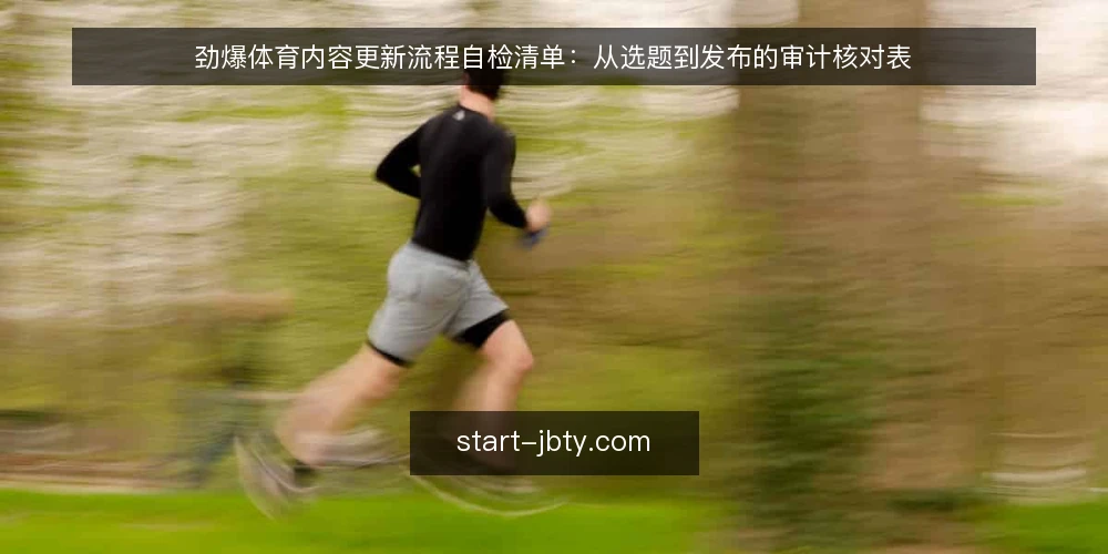 劲爆体育内容更新流程自检清单:从选题到发布的审计核对表 — 为什么现在需要审计内容更新流程 配图