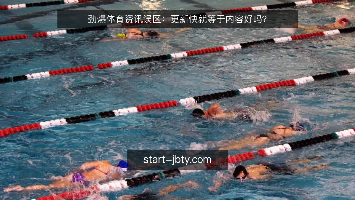 劲爆体育资讯误区:更新快就等于内容好吗?