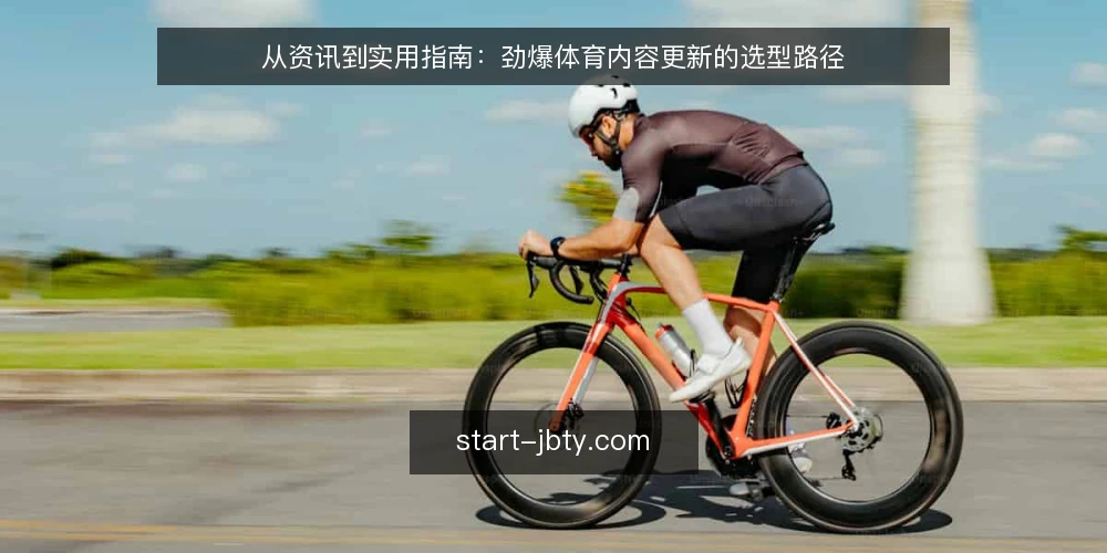 从资讯到实用指南:劲爆体育内容更新的选型路径 — 界定内容更新的真实需求 配图