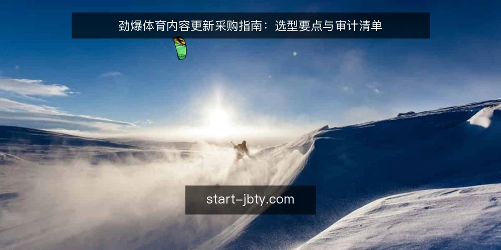 劲爆体育内容更新采购指南：选型要点与审计清单 — 为什么现在要审计内容更新 配图