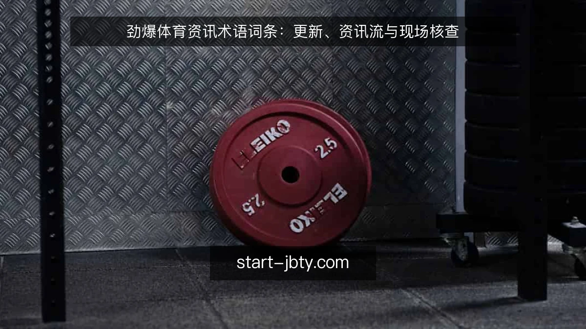 劲爆体育资讯术语词条：更新、资讯流与现场核查