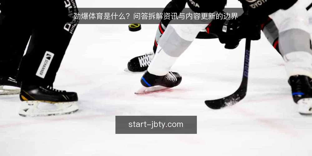 劲爆体育是什么?问答拆解资讯与内容更新的边界 — 劲爆体育到底指什么 配图