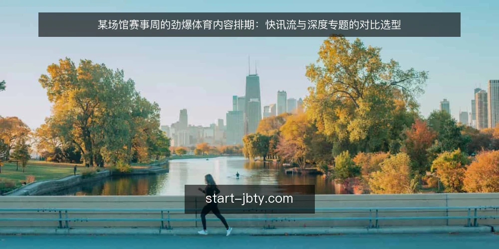 某场馆赛事周的劲爆体育内容排期：快讯流与深度专题的对比选型 — 先定选择标准：赛事周的约束条件 配图